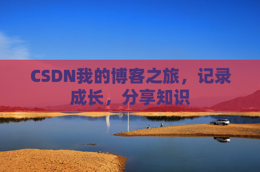 CSDN我的博客之旅，记录成长，分享知识